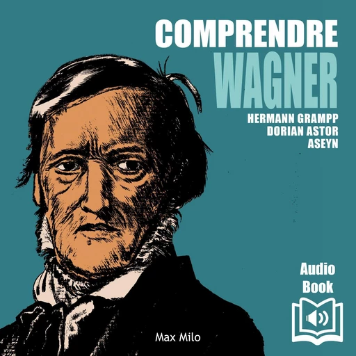 Comprendre Wagner - Dorian Astor, Hermann Grampp - Max Milo Editions