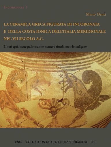 La ceramica greca figurata di Incoronata e della costa ionica dell'Italia meridionale nel VII secolo a.C. - Mario Denti - Publications du Centre Jean Bérard