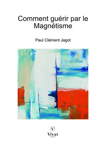 Comment guérir par le Magnétisme - Paul Clément Jagot - LES EDITIONS VIVAT