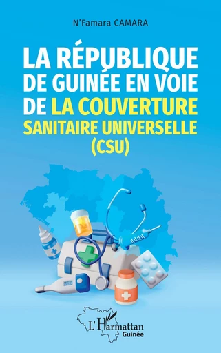 La République de Guinée en voie de la couverture sanitaire universelle (CSU) - N'Famara Camara - Editions L'Harmattan