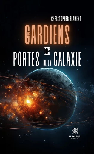 Les gardiens des portes de la galaxie - Christopher Flament - Le Lys Bleu Éditions