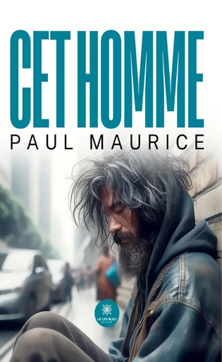 Cet homme - Paul Maurice - Le Lys Bleu Éditions