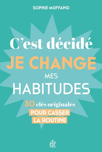 C'est décidé, je change mes habitudes - Sophie Muffang - ESF Sciences humaines