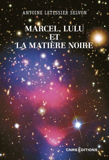 Marcel, Lulu et la matière noire - Antoine Letessier Selvon - CNRS editions