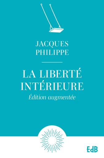 La liberté intérieure - Jacques Philippe - Editions des Béatitudes