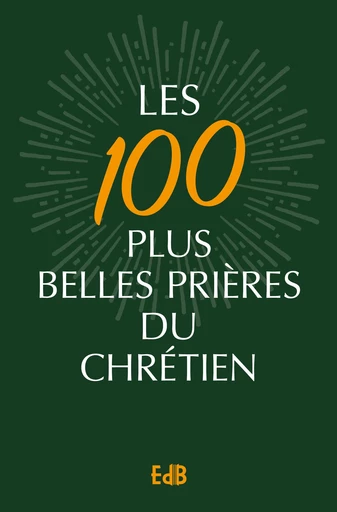 Les 100 plus belles prières du chrétien - Geneviève de l'Immaculée - Editions des Béatitudes