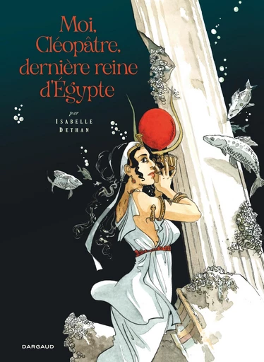 Moi, Cléopâtre, dernière reine d'Égypte - Isabelle Dethan - Dargaud