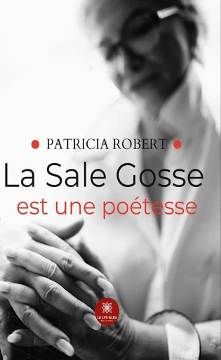 La sale gosse est une poétesse - Patricia Robert - Le Lys Bleu Éditions