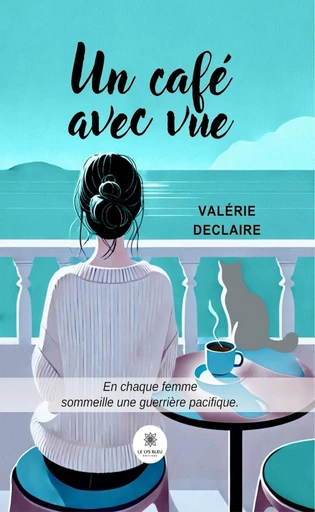 Un café avec vue - Valérie Declaire - Le Lys Bleu Éditions