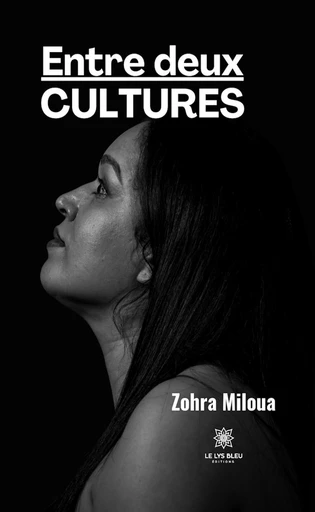 Entre deux cultures - Zohra Miloua - Le Lys Bleu Éditions