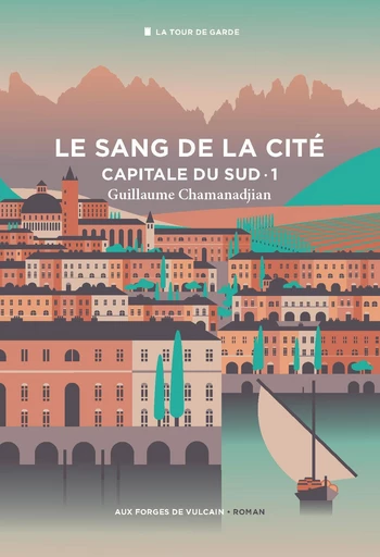 Cycle de la Tour de garde. Capitale du Sud T1 : Le Sang de la cité. - Claire Duvivier, Guillaume Chamanadjian - Aux Forges de Vulcain