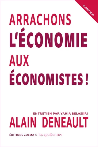 Arrachons l'économie aux économistes - Alain Deneault - Zulma