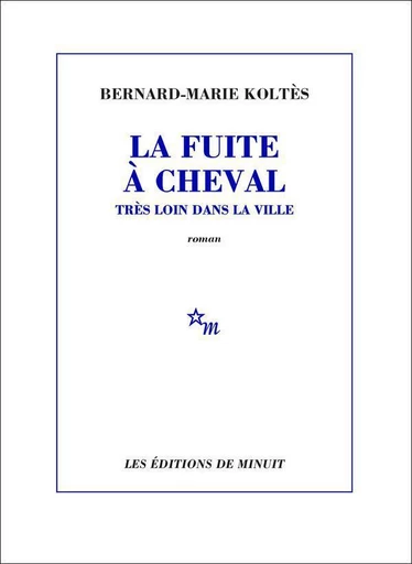 La Fuite à cheval très loin dans la ville - Bernard-Marie Koltès - Minuit