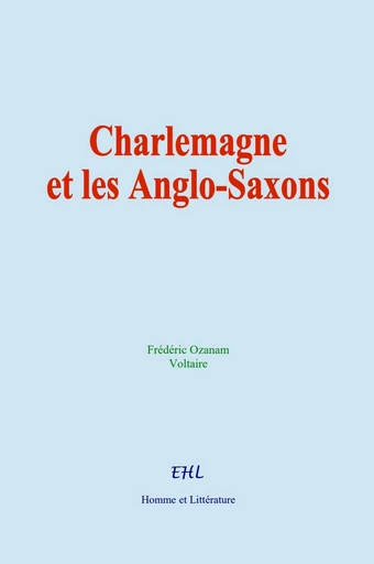 Charlemagne et les Anglo-Saxons - Frédéric Ozanam,  Voltaire - Editions Homme et Litterature