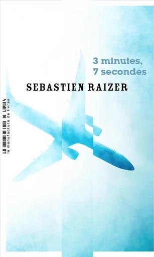 3 minutes, 7 secondes - Sébastien Raizer - Manufacture de Livres