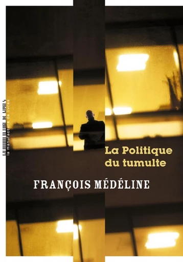 La politique du tumulte - François Médéline - Manufacture de Livres