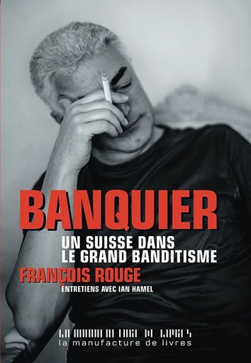 Banquier. Un Suisse dans le grand banditisme - François Rouge, Ian Hamel - La Manufacture de livres