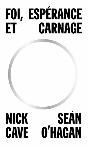 Foi, espérance et carnage - Nick Cave, Sean O'Hagan - Editions de la Table Ronde