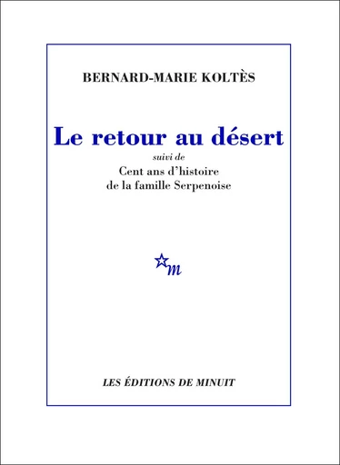 Le Retour au désert, suivi de Cent ans d'histoire de la famille Serpenoise - Bernard-Marie Koltès - Minuit