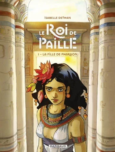 Le Roi de Paille - Tome 1 - La Fille de Pharaon - Isabelle Dethan - Dargaud Benelux