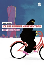 Ici, les femmes ne rêvent pas. Récit d'une évasion