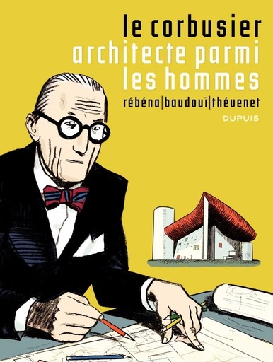 Le Corbusier - Architecte parmi les hommes - Jean-Marc Thévenet - Dupuis