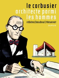 Le Corbusier - Architecte parmi les hommes