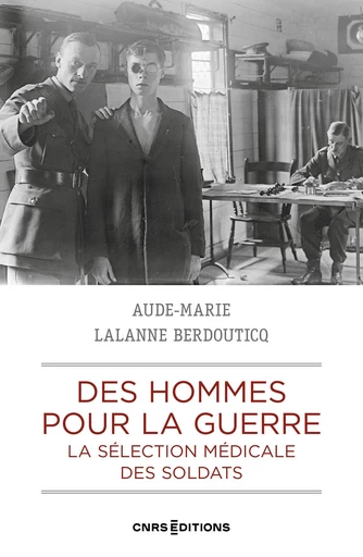 Des hommes pour la guerre. La sélection médicale des soldats - Aude-Marie Lalane-Berdouticq - CNRS editions