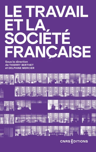 Le travail et la société française - Thierry Berthet, Delphine Mercier - CNRS editions