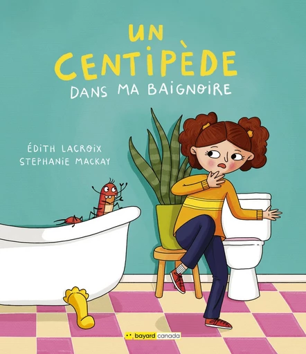 Un centipède dans ma baignoire - Édith Lacroix - Bayard Canada Livres