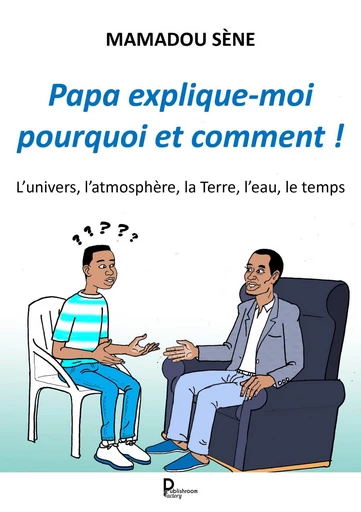 Papa, explique-moi pourquoi et comment ! - Mamadou Sène - Publishroom