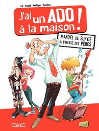 J'ai un ado à la maison ! - Tome 1 - Manuel de survie à l'usage des pères