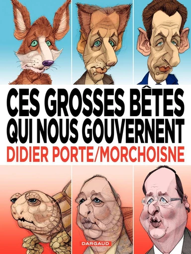 Ces grosses bêtes qui nous gouvernent -  Didier Porte - Dargaud