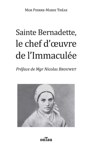 Sainte Bernadette, le chef d’œuvre de l’Immaculée - Pierre-Marie Théas - OnTau