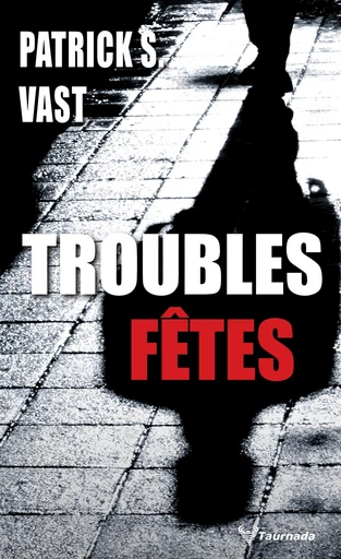 Troubles fêtes - Patrick S. Vast - Taurnada Éditions