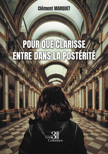 Pour que Clarisse entre dans la postérité - Marquet Clément - Éditions les 3 colonnes