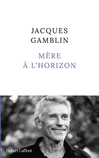 Mère à l'horizon - Jacques Gamblin - Groupe Robert Laffont