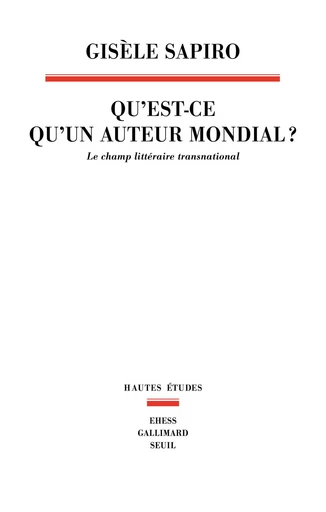 Qu’est-ce qu’un auteur mondial ? - Gisèle Sapiro - Seuil