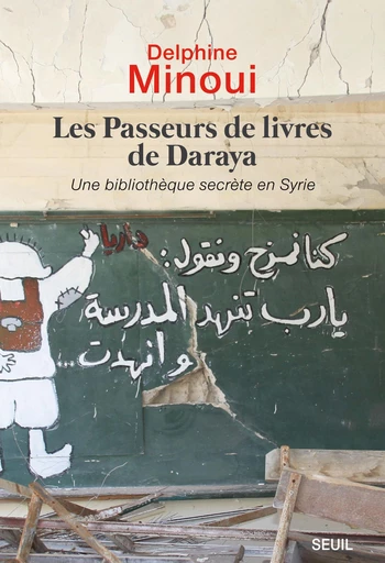 Les Passeurs de livres de Daraya. Une bibliothèque clandestine en Syrie - Delphine Minoui - Editions du Seuil