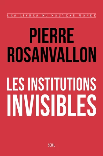 Les Institutions invisibles - Pierre Rosanvallon - Seuil