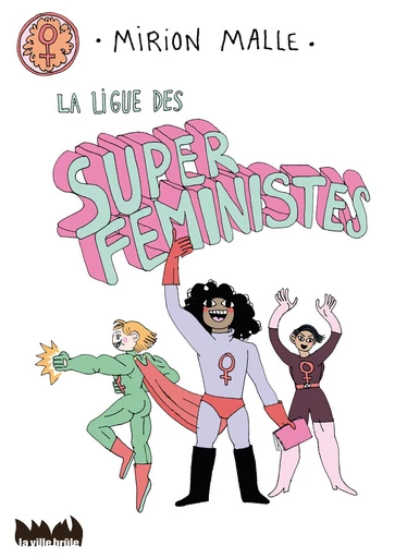 La ligue des super féministes - Mirion Malle - La Ville Brûle