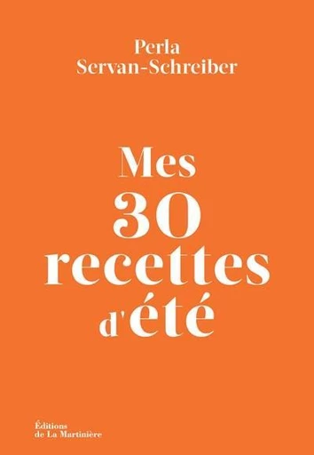 Mes 30 recettes d'été - Perla Servan-Schreiber - Editions de la Martinière