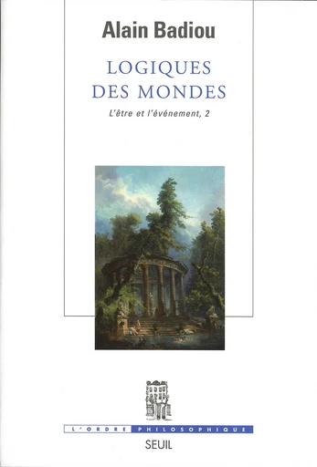 Logiques des mondes. L'Etre et l'Evénement, 2 - Alain Badiou - Seuil