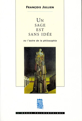 Un sage est sans idée. Ou l'autre de la philosophie - François Jullien - Seuil