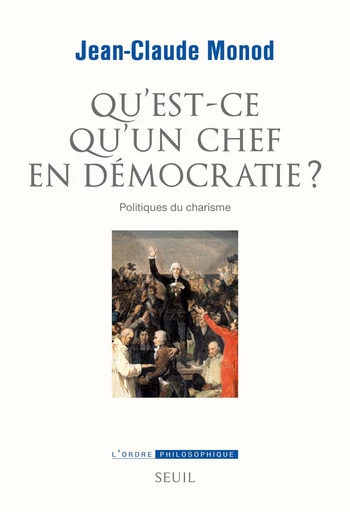 Qu'est-ce qu'un chef en démocratie ? - Jean-Claude Monod - Seuil