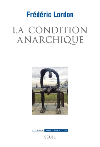 La Condition anarchique - Frédéric Lordon - Seuil