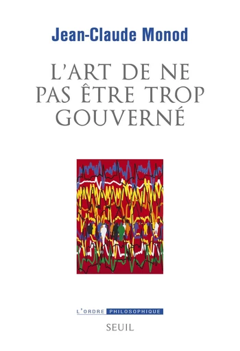 L'Art de ne pas être trop gouverné - Jean-Claude Monod - Seuil