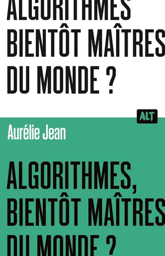 Algorithmes, bientôt maîtres du monde? / Collection ALT - Aurélie Jean - De la Martinière Jeunesse