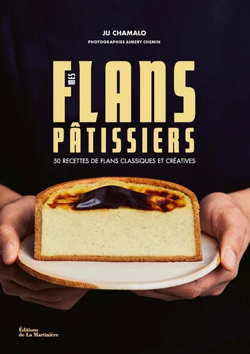 Mes flans pâtissiers - Ju Chamalo - Editions de la Martinière