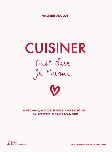 Cuisiner c'est dire je t'aime - Valérie DUCLOS - Editions de la Martinière